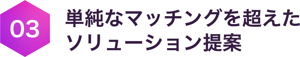 03 単純なマッチングを超えたソリューション提案